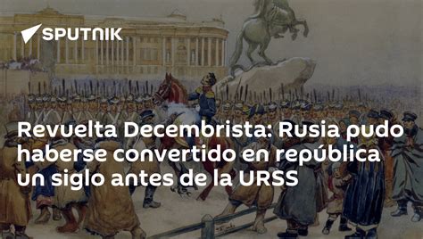  La Rebelión Decembrista: Un Despertar de Consciencia Nacional en la Rusia Imperial del Siglo XIX