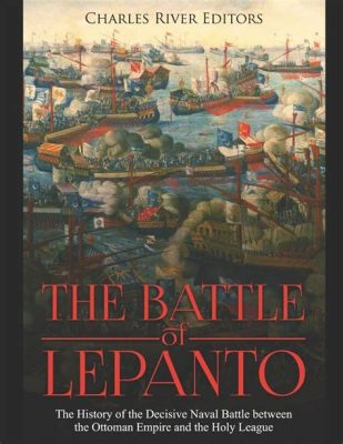 La Batalla de Lepanto: Una Victoria Naval Decisiva en la Lucha contra el Imperio Otomano y un Ejemplo Inspirador del Liderazgo Inquebrantable de Juan de Austria